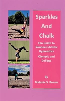 Sparkles and Chalk Fan Guide to Women's Artistic Gymnastics Olympic and College - Melanie S Brown - cover