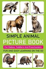 Simple Animal Picture Book for Babies, Toddlers and Preschoolers: 81 Pages of Fun and Easy Learning on the Go