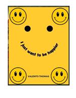 I Just Want to Be Happier
