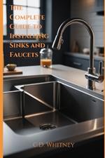 The Complete Guide to Installing Kitchen Sinks and Faucets