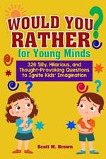 Would You Rather for Young Minds: 326 Silly, Hilarious, and Thought-Provoking Questions to Ignite Kids Imagination