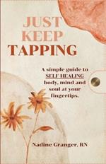 Just Keep Tapping: A simple guide to SELF-HEALING body, mind and soul at your fingertips