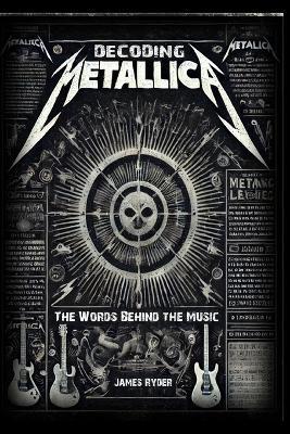 Decoding Metallica: The Words Behind the Music - James Ryder - cover