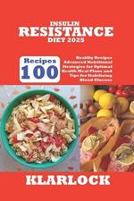 Insulin Resistance Diet 2025: 100 Healthy Recipes Advanced Nutritional Strategies for Optimal Health Meal Plans and Tips for Stabilizing Blood Glucose