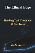 The Ethical Edge: Handling Tech Trends and AI Bias Issues