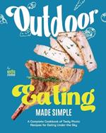 Outdoor Eating Made Simple: A Complete Cookbook of Tasty Picnic Recipes for Eating Under the Sky