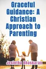 Graceful Guidance: A Christian Approach to Parenting