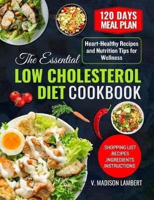 The Essential Low Cholesterol Diet Cookbook: Heart-Healthy Recipes and Nutrition Tips for Wellness - V Madison Lambert - cover