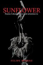 Sunflower: Poems I should have paid attention to