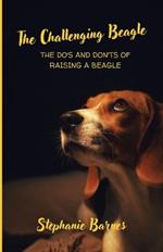 The Challenging Beagle: The Do's and Don'ts of Raising a Beagle