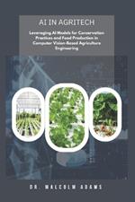 AI in AgriTech: Leveraging AI Models for Conservation Practices and Food Production in Computer Vision-Based Agriculture Engineering