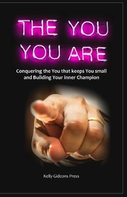 The You You Are: Conquering the You that Keeps You Small and Building Your Inner Champion - Kelly-Gideons Press - cover