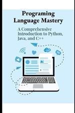 Program Language Mastery: A Comprehensive Introduction to Python, Java and C++