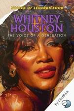 Whitney Houston: The Voice of a Generation: Her Life, Her Music, Her Legacy: An Intimate Exploration of a Musical Icon
