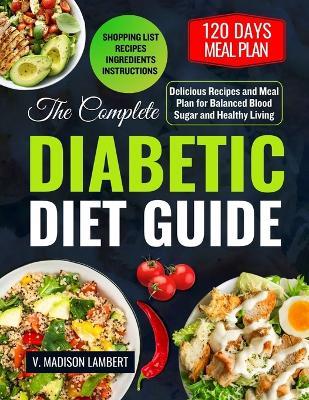 The Complete Diabetic Diet Guide: Delicious Recipes and Meal Plan for Balanced Blood Sugar and Healthy Living - V Madison Lambert - cover