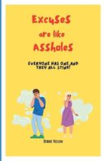 Excuses are like Assholes: Everyone has one and they all Stink!