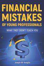 Financial Mistakes of Young Professionals: What They Didn't Teach You!