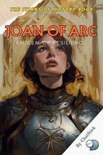 Joan of Arc: Emblem of Resilience: Celebrating the Enduring Spirit of a Heroine Who Defied Odds and Inspired a Nation
