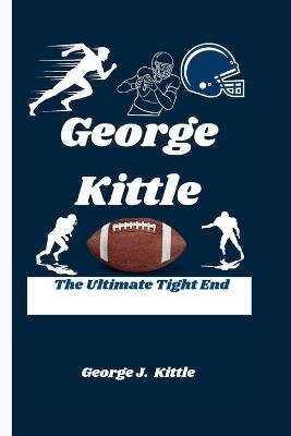 George Kittle: The Ultimate Tight End - George J - cover