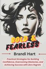 Bold & Fearless: Practical Strategies for Building Confidence, Overcoming Obstacles, and Achieving Success with Zero Regrets