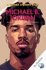 Michael B. Jordan: Heart and Soul of Cinema: An Intimate Look at the Dedication, Passion, and Legacy of a Cinematic Icon