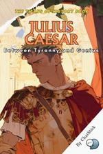 Julius Caesar: Between Tyranny and Genius: A Comprehensive Exploration of the Roman General's Life, Legacy, and the Transformation of Rome