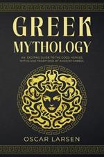 Greek Mythology: An Exciting Guide to the Gods, Heroes, Myths and Traditions of Ancient Greece
