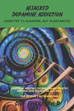 Hijacked Dopamine Addiction: (Addicted to Dopamine, Not Substances)