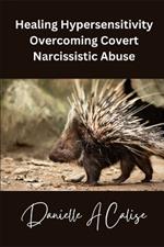 Healing Hypersensitivity Overcoming Covert Narcissistic Abuse