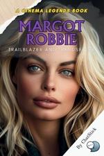 Margot Robbie: Trailblazer and Trendsetter: Celebrating Her Rise from Australia to Hollywood, Iconic Roles, Fashion Influence, and Lasting Legacy