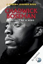 Chadwick Boseman: Portrait of a Hero: A Journey of Resilience, Iconic Roles, and Enduring Legacy