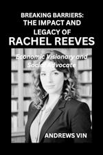 Breaking Barriers: THE IMPACT AND LEGACY OF RACHEL REEVES: Economic Visionary and Social Advocate