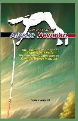 Life and Legacy of Alysha Newman: The Inspiring Journey of Canada's Pole Vault Pioneer from Gymnastics to Olympic Bronze Medalist - Famido Nnabuchi - cover