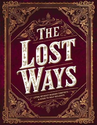 The Lost Ways, Living Without Modern Comforts; A Guide to Self-Reliance: Reviving Ancient Knowledge for Modern Survival: Essential Skills for Preppers and Homesteaders - Amanda a Miles - cover