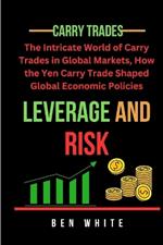 Leverage and Risk: The Intricate World of Carry Trades in Global Markets, How the Yen Carry Trade Shaped Global Economic Policies