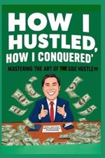 How I Hustled, How I Conquered: Mastering the Art of the Side Hustle!
