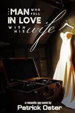 The Man Who Fell in Love With His Wife: a Romantic Spy Novel