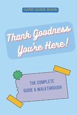 Thank Goodness You're Here: The Complete Guide & Walkthrough