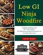 Low GI Ninja Woodfire: Grilling, Smoking, and Oil - Free Frying - 300 Delicious and Healthy Recipes for Everyday Enjoyment