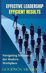 Effective Leadership, Efficient Results: Navigating Success in the Modern Workplace