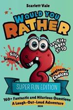 Would You Rather? Super Fun Edition: 160+ Fantastic and Hilarious Questions for Kids Ages 7-10: A Laugh-Out-Loud Adventure with Silly Scenarios and Imaginative Choices (Perfect for Family Time, Road Trips, Vacations and Fun with Friends).