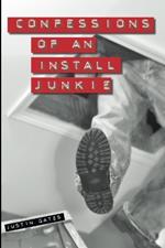 Confessions of an Install Junkie: True Tales from the Front Lines of the Service Industry