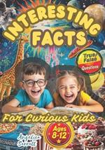 Interesting Facts for Curious Kids Ages 8-12: Fun Trivia for Smart Minds About Science, Animals, Space, and More. Develop, Educate, and Entertain Your Genius Child. Includes True or False Quizzes