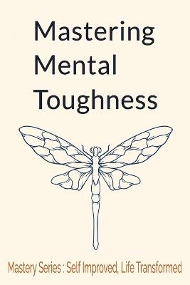 Mastering Mental Toughness: A Short and Easy to Read Guide to Inner Strength, Self-Discipline, and Stress Management - Akanda Publishing - cover