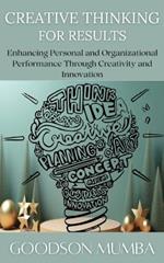 Creative Thinking for Results: Enhancing Personal and Organizational Performance Through Creativity and Innovation