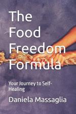 The Food Freedom Formula: Your Journey to Self-Healing