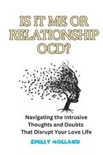 Is It Me or Relationship Ocd: Navigating the Intrusive Thoughts and Doubts That Disrupt Your Love Life