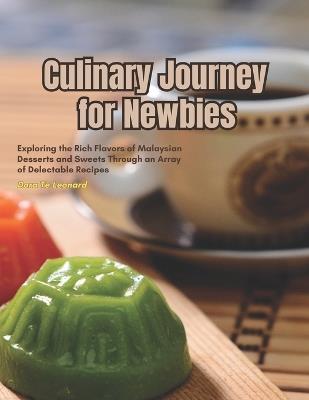Culinary Journey for Newbies: Exploring the Rich Flavors of Malaysian Desserts and Sweets Through an Array of Delectable Recipes - Dora Te Leonard - cover