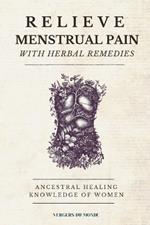 Relieve Menstrual Pain With Herbal Remedies: Ancestral Healing Knowledge of Women