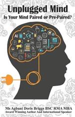 Unplugged Mind: Is Your Mind Paired or Pre-Paired: Finding Clarity and Freedom in a Digitally Dominated World
